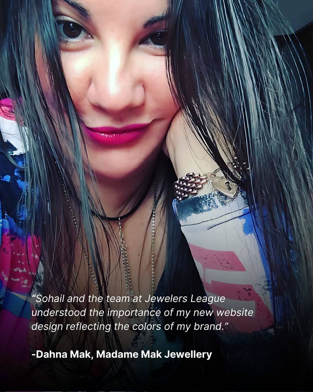 Dahna Mak of Madame Mak Jewellery praising Jewelers League for Shopify store design.